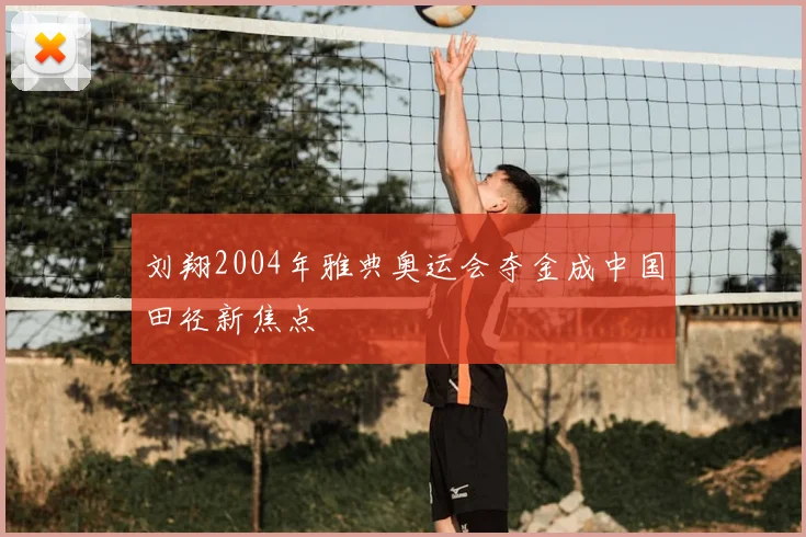 刘翔2004年雅典奥运会夺金成中国田径新焦点