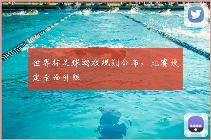 世界杯足球游戏规则公布,比赛设定全面升级