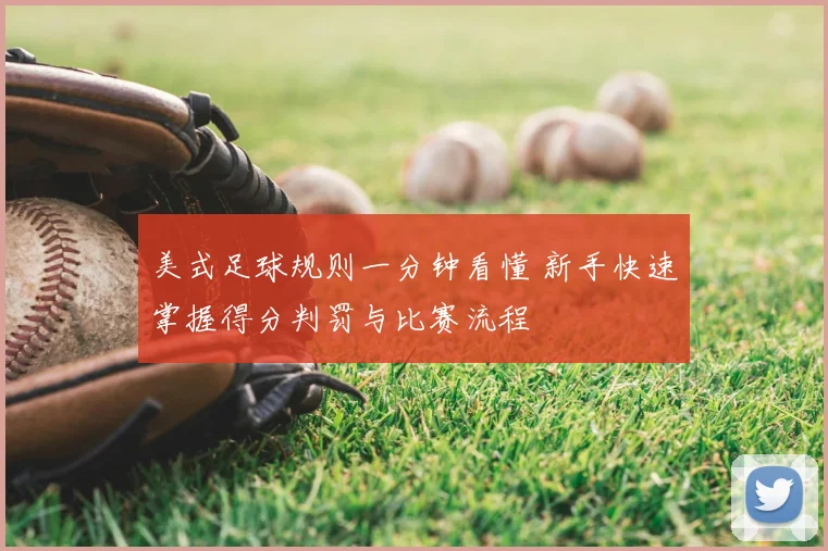 美式足球规则一分钟看懂 新手快速掌握得分判罚与比赛流程