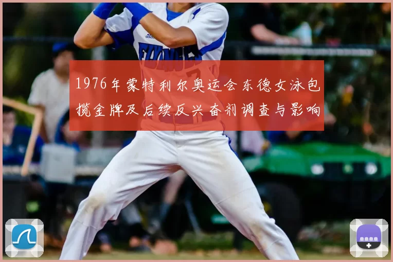 1976年蒙特利尔奥运会东德女泳包揽金牌及后续反兴奋剂调查与影响