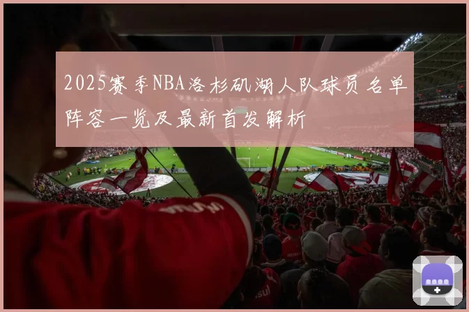 2025赛季NBA洛杉矶湖人队球员名单阵容一览及最新首发解析