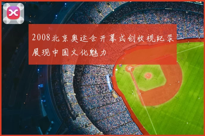 2008北京奥运会开幕式创收视纪录展现中国文化魅力