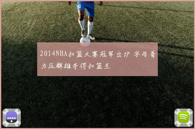 2014NBA扣篮大赛冠军出炉 字母哥力压群雄夺得扣篮王