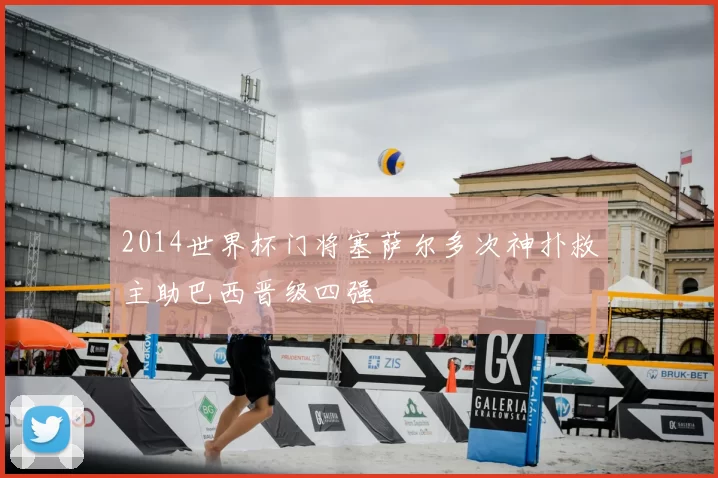 2014世界杯门将塞萨尔多次神扑救主助巴西晋级四强