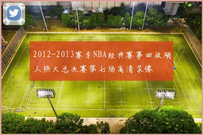 2012-2013赛季NBA经典赛事回放湖人热火总决赛第七场高清录像