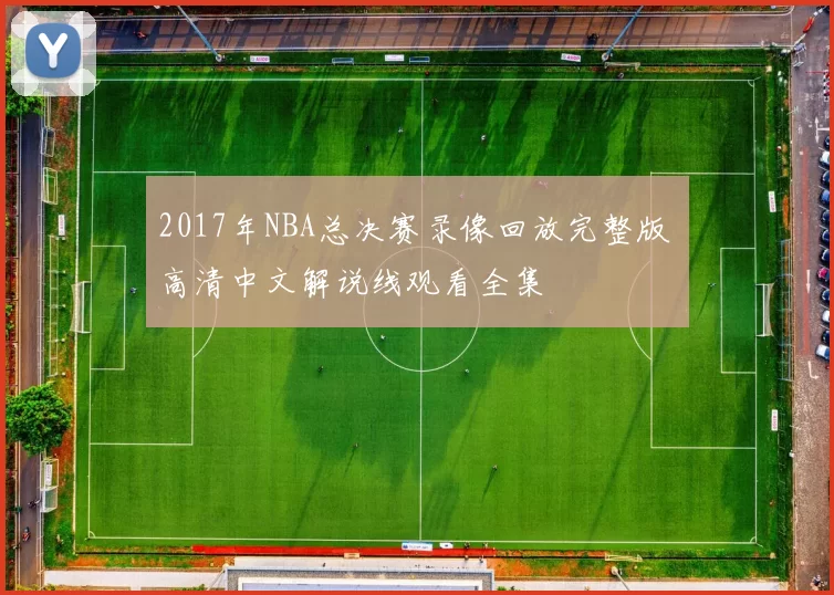 2017年NBA总决赛录像回放完整版 高清中文解说线观看全集