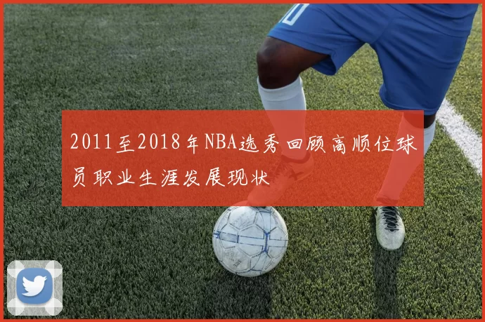 2011至2018年NBA选秀回顾高顺位球员职业生涯发展现状