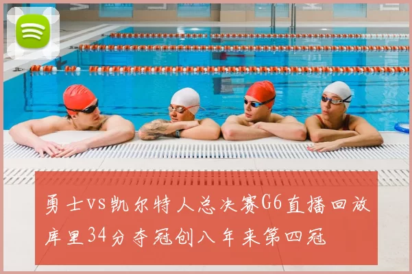 勇士vs凯尔特人总决赛G6直播回放库里34分夺冠创八年来第四冠