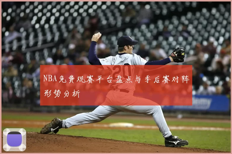 NBA免费观赛平台盘点与季后赛对阵形势分析